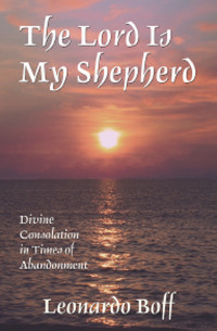 Boff, Leonardo — The Lord Is My Shepherd: Divine Consolation in Times of Abandonment