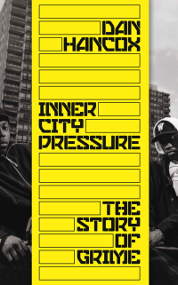 Dan Hancox — Inner City Pressure: The Story of Grime