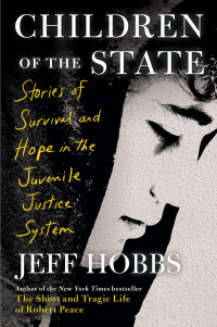 Jeff Hobbs — Children of the State: Stories of Survival and Hope in the Juvenile Justice System