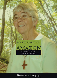 Murphy, Roseanne — Martyr of The Amazon: The Life of Sister Dorothy Stang