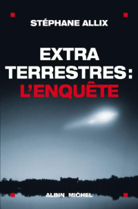 Allix Stephane — Extraterrestres l'enquête