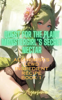 G Ayersome — Quest for the Plant Monstergirl’s Secret Nectar: Alchemist’s Lewd Ingredient Recipe Book 1