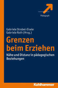 Gabriele Strobel-Eisele & Gabriele Roth — Grenzen beim Erziehen: Nähe und Distanz in pädagogischen Beziehungen