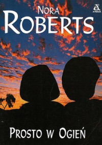 Nora Roberts — Prosto w Ogień