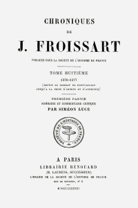 Jean Froissart , Siméon Luce (éditeur) — Chroniques de J. Froissart, tome 8.1 : 1370-1377 (depuis le combat de Pontvallain jusqu'à la prise d'Ardres et d'Audruicq) Sommaire et commentaire critique