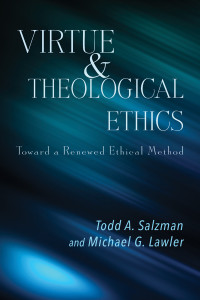 Author, Salzman, Todd A., Author, Lawler, Michael G. — Virtue and Theological Ethics: Toward a Renewed Ethical Method