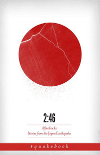 William Gibson, Yoko Ono, Barry Eisler, Jake Adelstein — 2:46: Aftershocks: Stories from the Japan Earthquake