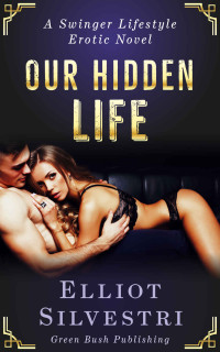 Elliot Silvestri — Our Hidden Life : A Swinger Lifestyle Erotic Novel