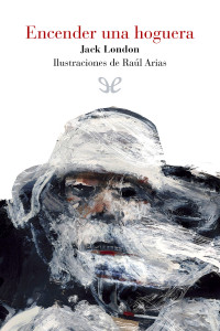 Jack London, Raúl Arias (illustrator), Catalina Martínez Muñoz (transl.), Susana Carral (transl.) — Encender una hoguera (illustrated ed.)