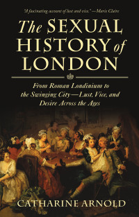 Catharine Arnold — The Sexual History of London