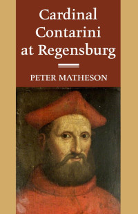 Peter Matheson; — Cardinal Contarini at Regensburg