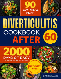 Sharon William — Diverticulitis Cookbook After 60 : Over 2000 Days of Easy, Flare-Up Preventive Recipes — Featuring a 90-Day Meal Plan, Daily Mental Health Tips, and Supplement Guide