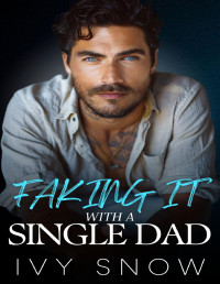 Ivy Snow — Faking It with a Single Dad: A Small Town Secret Identity Romance