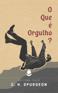 Spurgeon, C. H. — O Que é Orgulho? (Charles Haddon Spurgeon)