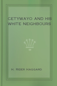 Haggard, H. Rider — Cetywayo and His White Neighbours · Remarks on Recent Events in Zululand, Natal, and the Transvaal