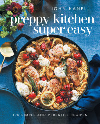 John Kanell — Preppy Kitchen Super Easy : 100 Simple and Versatile Recipes