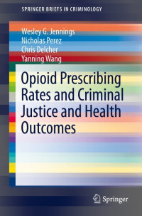 Wesley G. Jennings; Nicholas Perez; Chris Delcher; Yanning Wang — Opioid Prescribing Rates and Criminal Justice and Health Outcomes