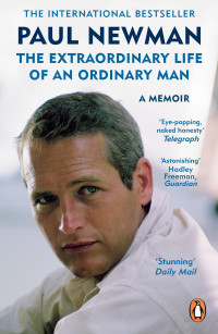 Paul Newman — The Extraordinary Life of an Ordinary Man