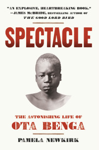 Pamela Newkirk — Spectacle: The Astonishing Life of Ota Benga