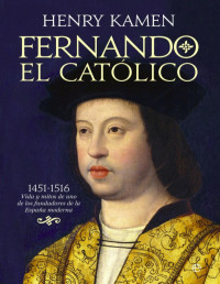 Henry Kamen — Fernando el Católico. 1451-1516. Vida y Mitos