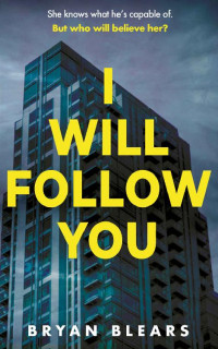 Bryan Blears — I Will Follow You: She knows what he's capable of. But who will believe her? 