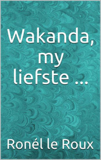 Ronél le Roux — Wakanda, my liefste ... (Afrikaans Edition)