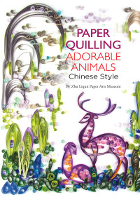 Zhu Liqun Paper Arts Museum; — Paper Quilling Adorable Animals Chinese Style