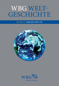 Thamer, Hans-Ulrich — WBG Weltgeschichte: Eine Globale Geschichte von den Anfängen bis ins 21. Jahrhundert: Band VI Globalisierung 1880 bis Heute