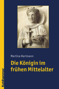 Martina Hartmann — Die Königin im frühen Mittelalter