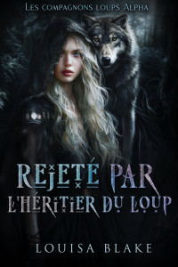 Louisa Blake — Rejeté par l_héritier du loup (Les compagnons loups Alpha t. 1) (French Edition)