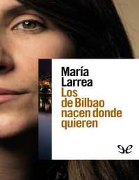 María Larrea — LOS DE BILBAO NACEN DONDE QUIEREN