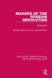 Haupt, Georges; Marie, Jean-Jacques; & Jean-Jacques Marie — Makers of the Russian Revolution: Biographies