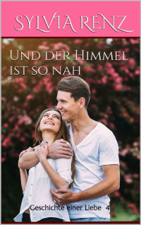 Sylvia Renz [Renz, Sylvia] — Und der Himmel ist so nah: Geschichte einer Liebe 4 (Chris und Viola) (German Edition)