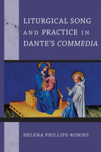 Helena Phillips-Robins; — Liturgical Song and Practice in Dante's Commedia