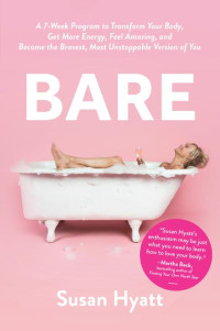 Susan Hyatt — Bare: A 7-Week Program to Transform Your Body, Get More Energy, Feel Amazing, and Become the Bravest, Most Unstoppable Version of You