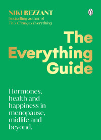 Niki Bezzant — The Everything Guide: Hormones, health and happiness in menopause, midlife and beyond