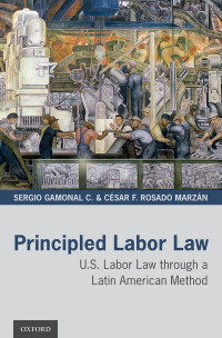 Sergio Gamonal C., César F. Rosado Marzán — Principled Labor Law: U.S. Labor Law through a Latin American Method