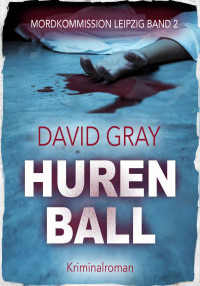 David Gray [Gray, David] — Hurenball (Mordkommission Leipzig 2) (German Edition)