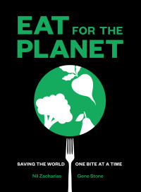 Nil Zacharias & Gene Stone — Eat for the Planet: Saving the World, One Bite at a Time