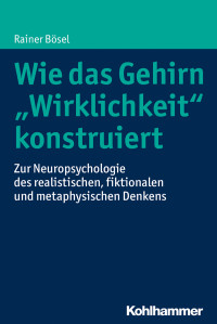 Rainer Bösel — Wie das Gehirn "Wirklichkeit" konstruiert