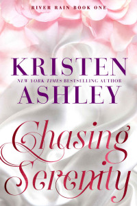 Kristen Ashley — River Rain 01 - Chasing Serenity
