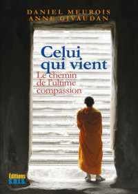 Anne Givaudan & Daniel Meurois — Celui qui vient: Le chemin de l’ultime compassion (French Edition)