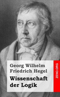 Hegel, Georg Wilhelm Friedrich [Hegel, Georg Wilhelm Friedrich] — Wissenschaft der Logik