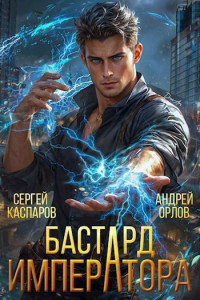 Андрей Юрьевич Орлов & Сергей Каспаров — Бастард Императора (СИ)