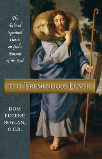 Dom Eugene Boylan O.C.R. — This Tremendous Lover: The Beloved Spiritual Classic on God’s Pursuit of the Soul