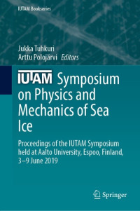 Jukka Tuhkuri, Arttu Polojärvi — IUTAM Symposium on Physics and Mechanics of Sea Ice : Proceedings of the IUTAM Symposium held at Aalto University, Espoo, Finland, 3-9 June 2019