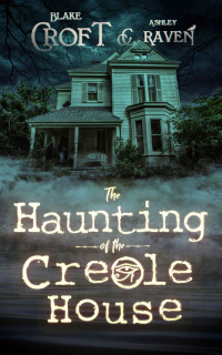 Blake Croft & Ashley Raven [Croft, Blake & Raven, Ashley] — The Haunting of the Creole House