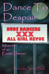 Rebeckka Sathen Black — Dance to Despair: Memoirs of an Exotic Dancer