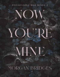 Morgan Bridges — Now You're Mine: A Dark Stalker Romance (Possessing Her Book 2)