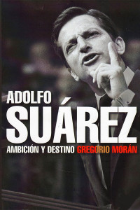 Gregorio Morán — Adolfo Suárez. Ambición y destino